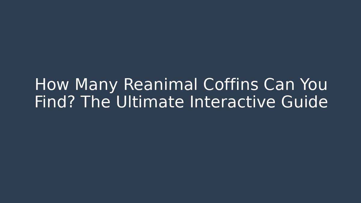 How Many Reanimal Coffins Can You Find? The Ultimate Interactive Guide - Vintage E-Juice