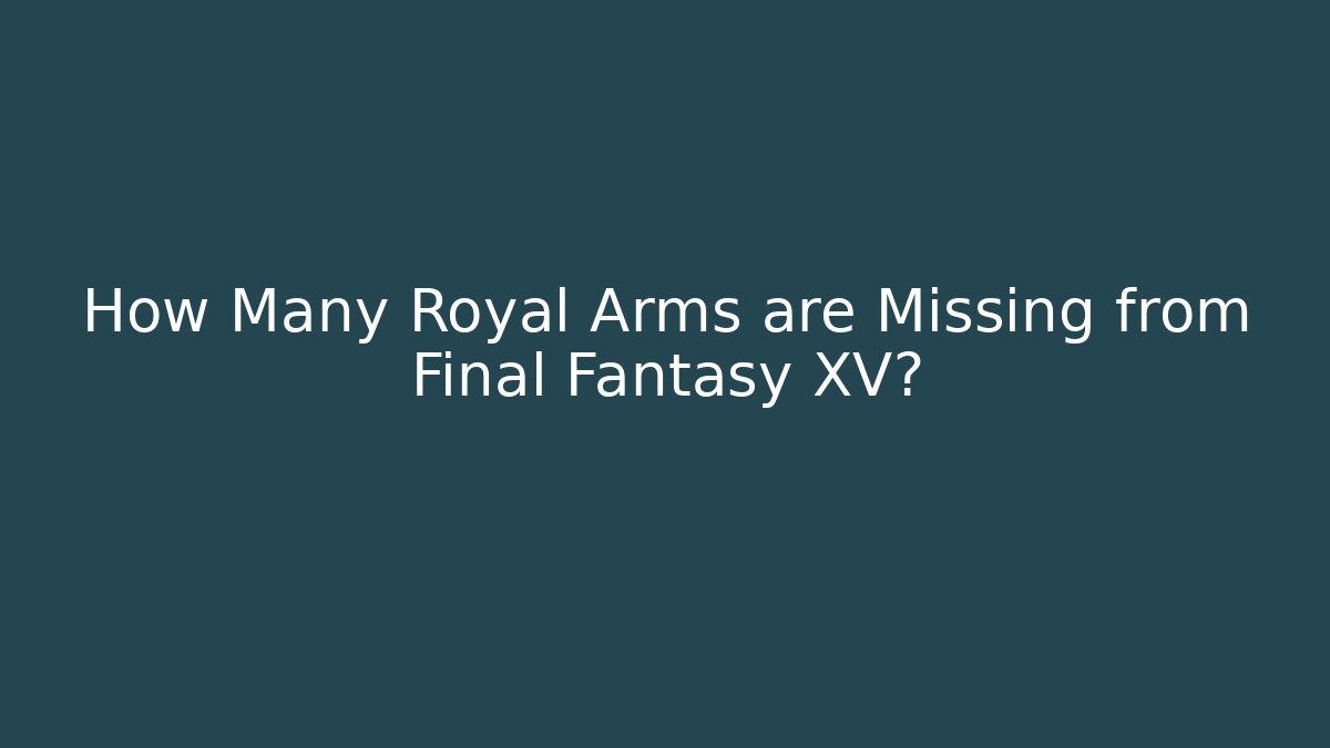 How Many Royal Arms are Missing from Final Fantasy XV?