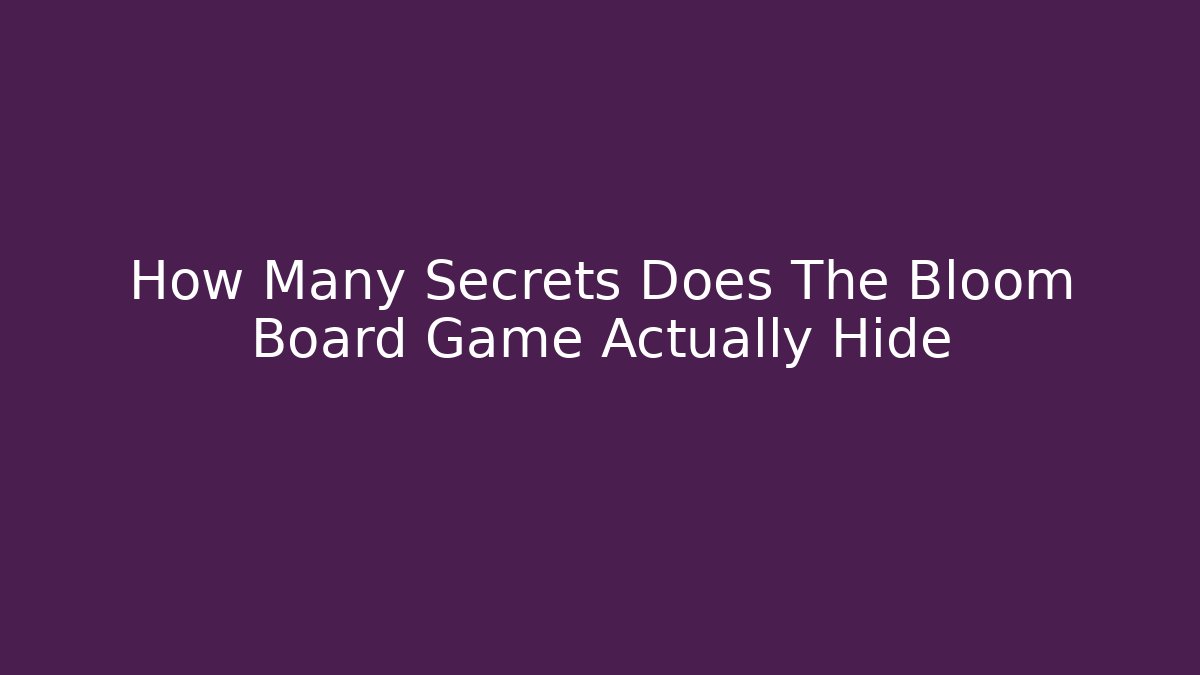 How Many Secrets Does The Bloom Board Game Actually Hide - Vintage E-Juice