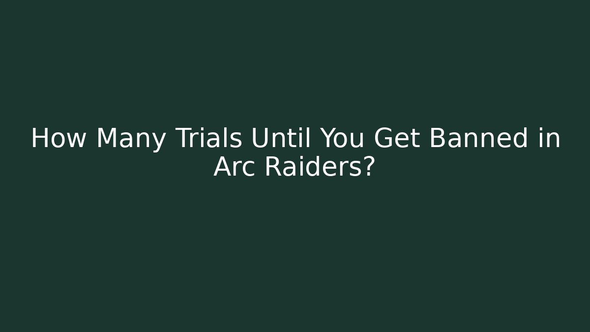 How Many Trials Until You Get Banned in Arc Raiders? - Vintage E-Juice
