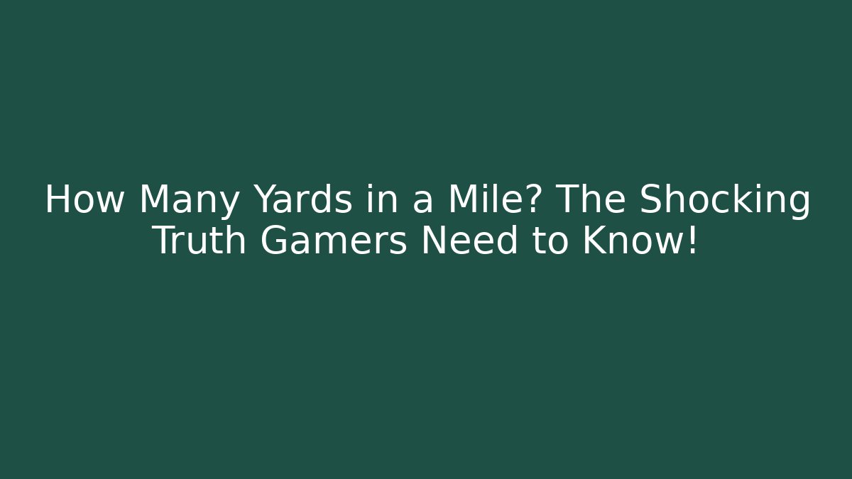 How Many Yards in a Mile? The Shocking Truth Gamers Need to Know!