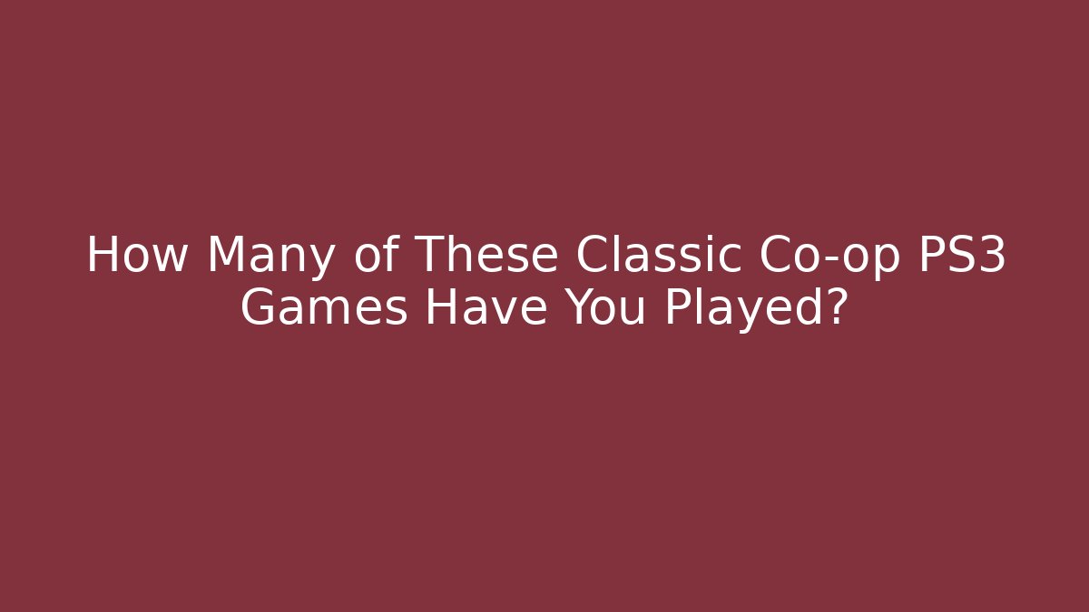 How Many of These Classic Co-op PS3 Games Have You Played?