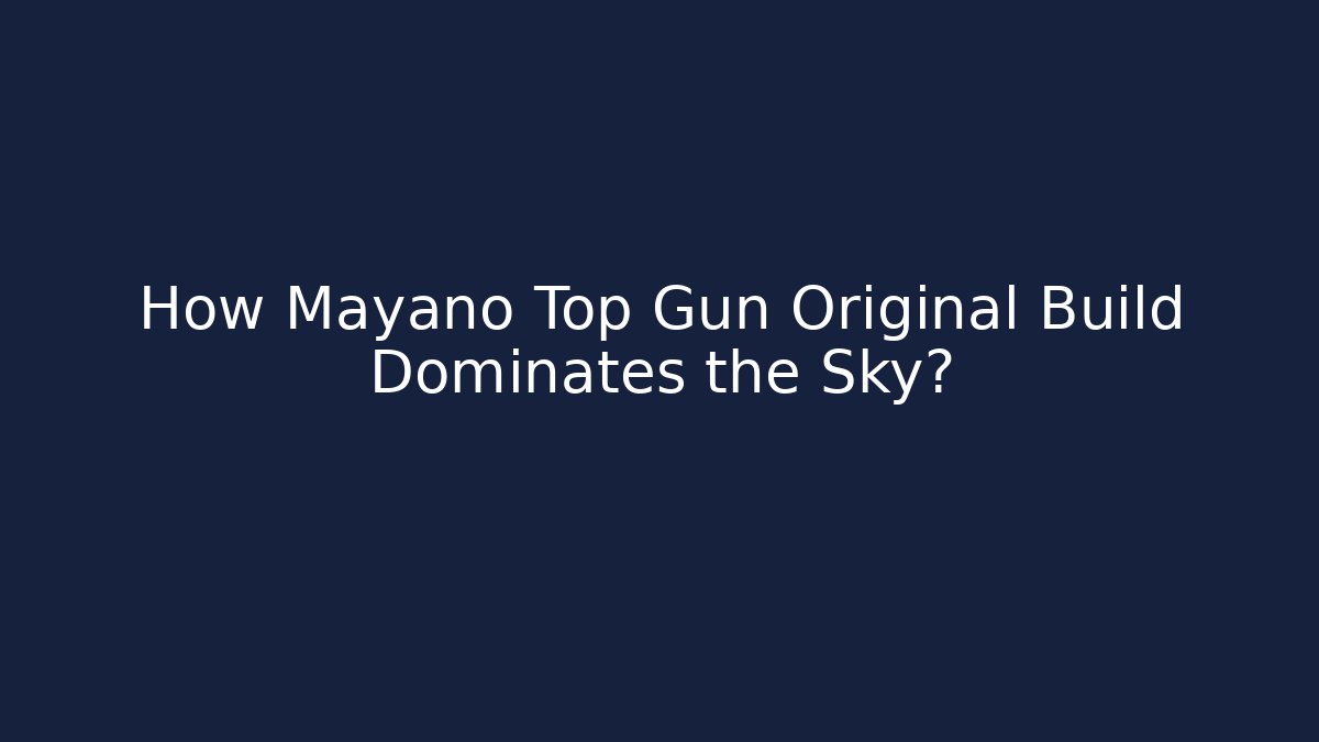 How Mayano Top Gun Original Build Dominates the Sky?