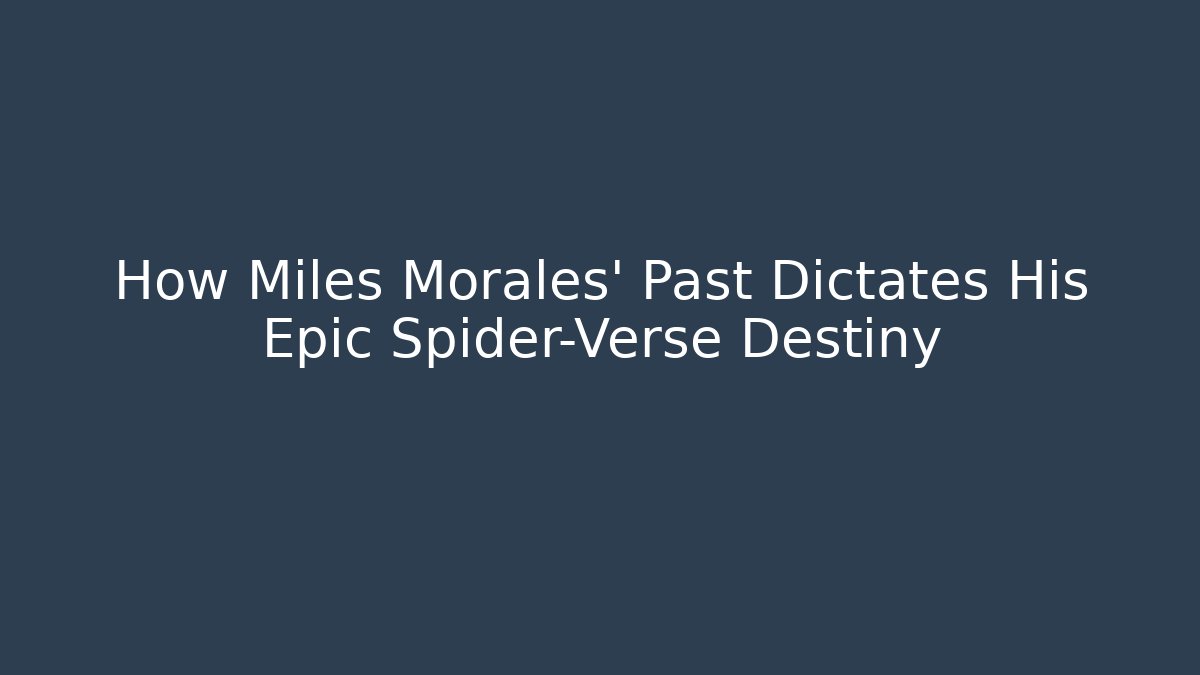 How Miles Morales' Past Dictates His Epic Spider-Verse Destiny