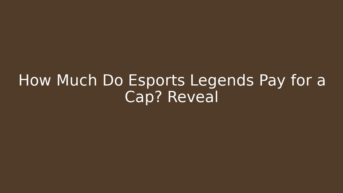 How Much Do Esports Legends Pay for a Cap? Reveal - Vintage E-Juice