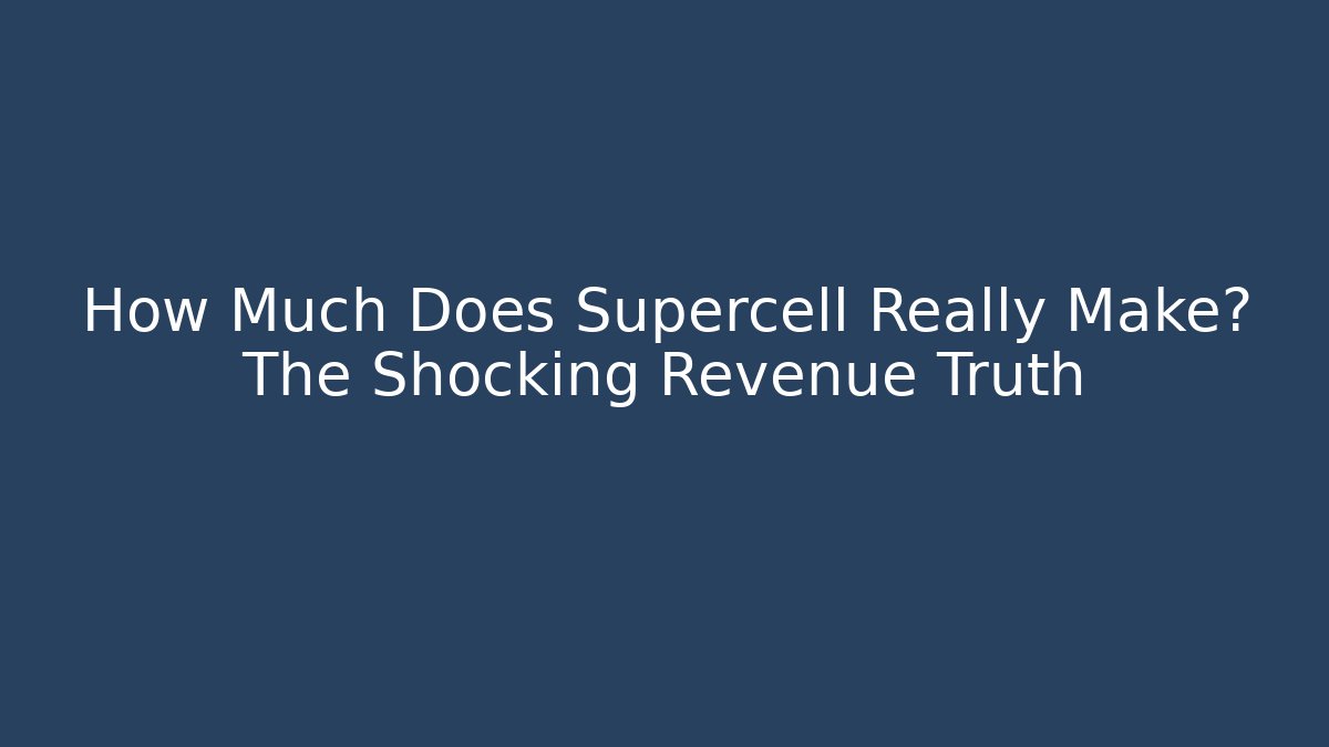 How Much Does Supercell Really Make? The Shocking Revenue Truth