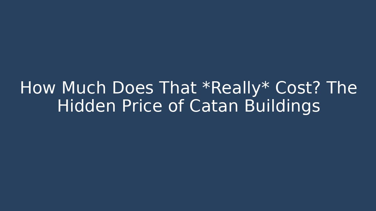 How Much Does That *Really* Cost? The Hidden Price of Catan Buildings