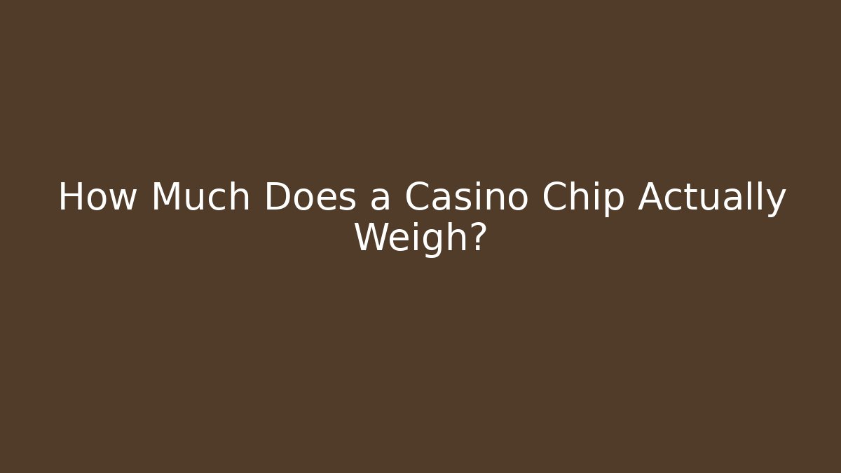 How Much Does a Casino Chip Actually Weigh?