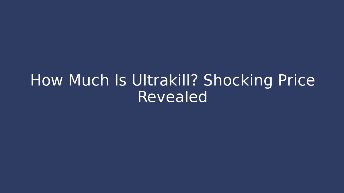 How Much Is Ultrakill? Shocking Price Revealed - Vintage E-Juice