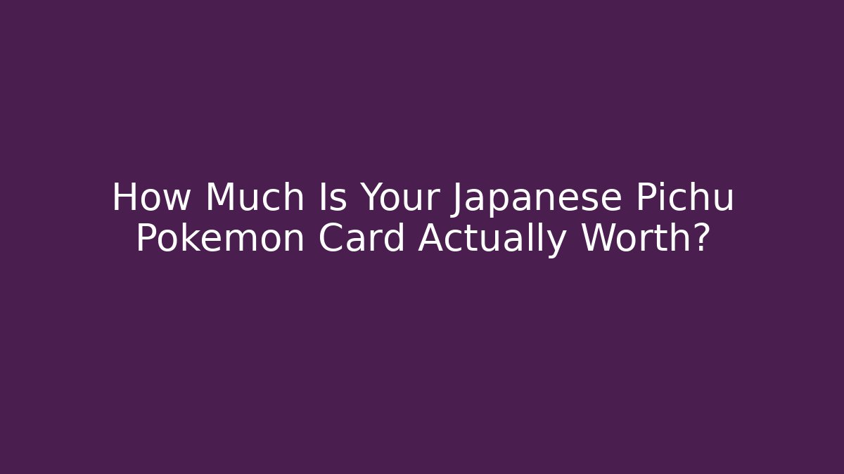 How Much Is Your Japanese Pichu Pokémon Card Actually Worth?