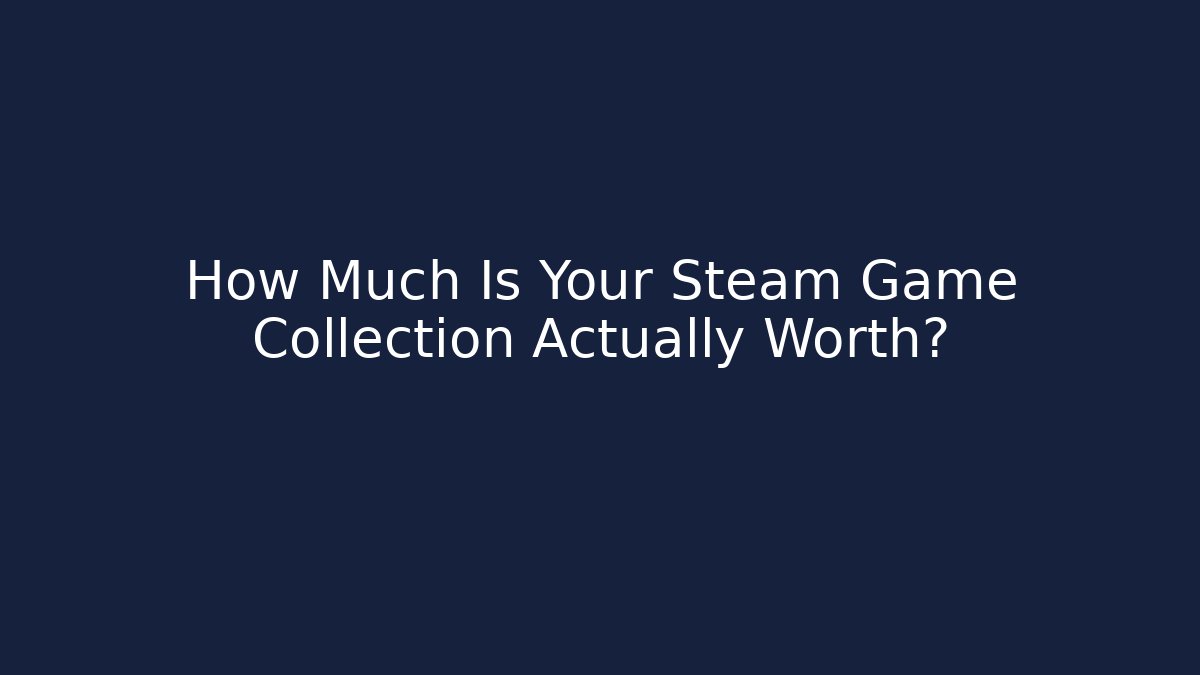 How Much Is Your Steam Game Collection Actually Worth?