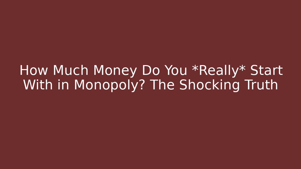 How Much Money Do You *Really* Start With in Monopoly? The Shocking Truth