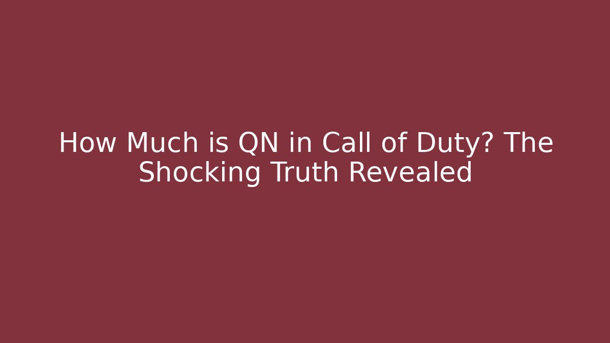 How Much is QN in Call of Duty? The Shocking Truth Revealed
