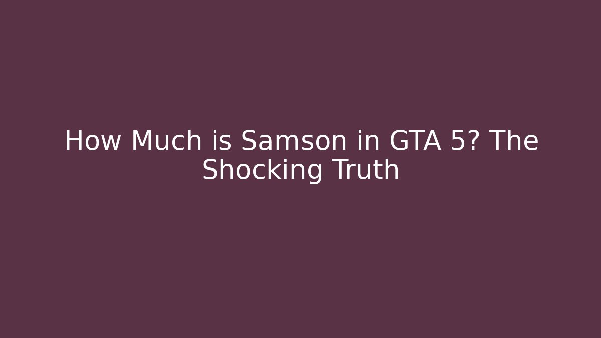 How Much is Samson in GTA 5? The Shocking Truth