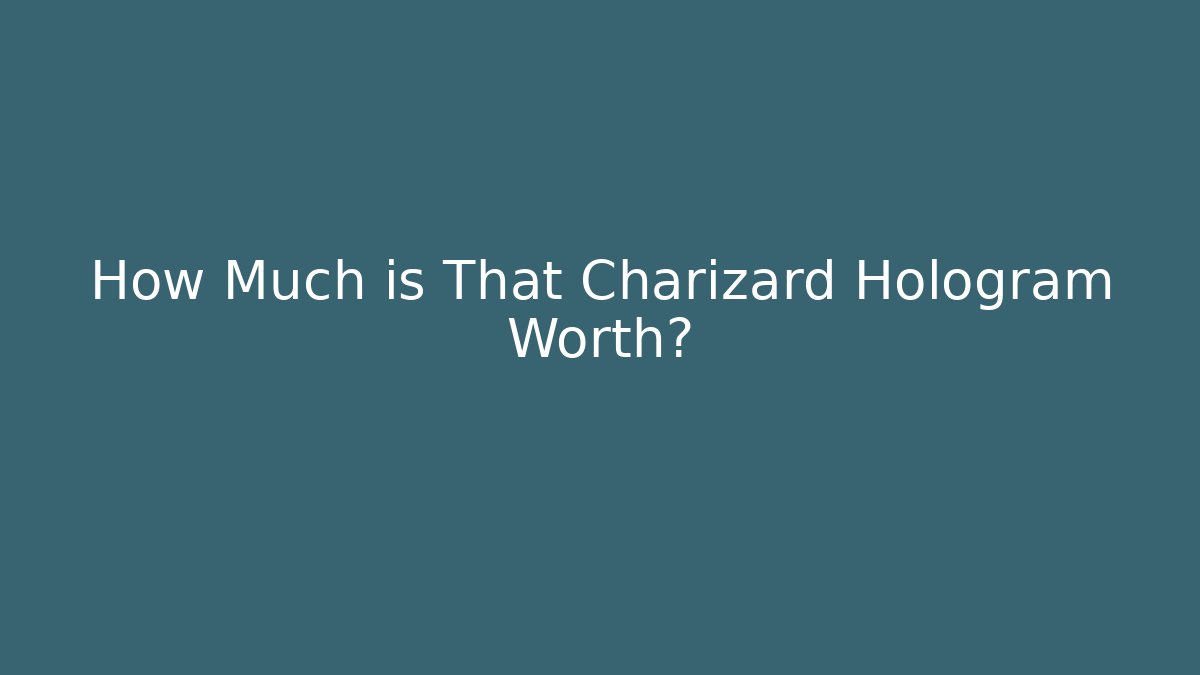 How Much is That Charizard Hologram Worth?