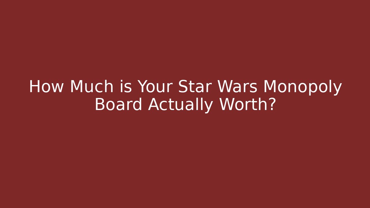 How Much is Your Star Wars Monopoly Board Actually Worth?