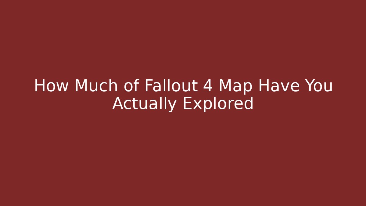 How Much of Fallout 4 Map Have You Actually Explored