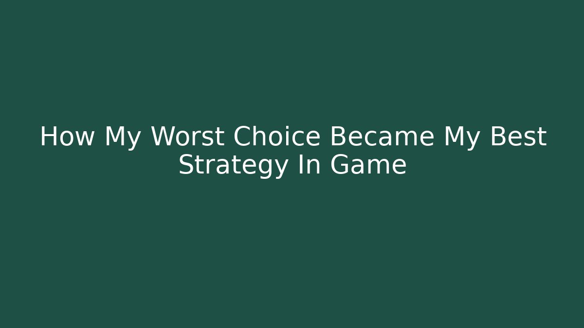 How My Worst Choice Became My Best Strategy In Game
