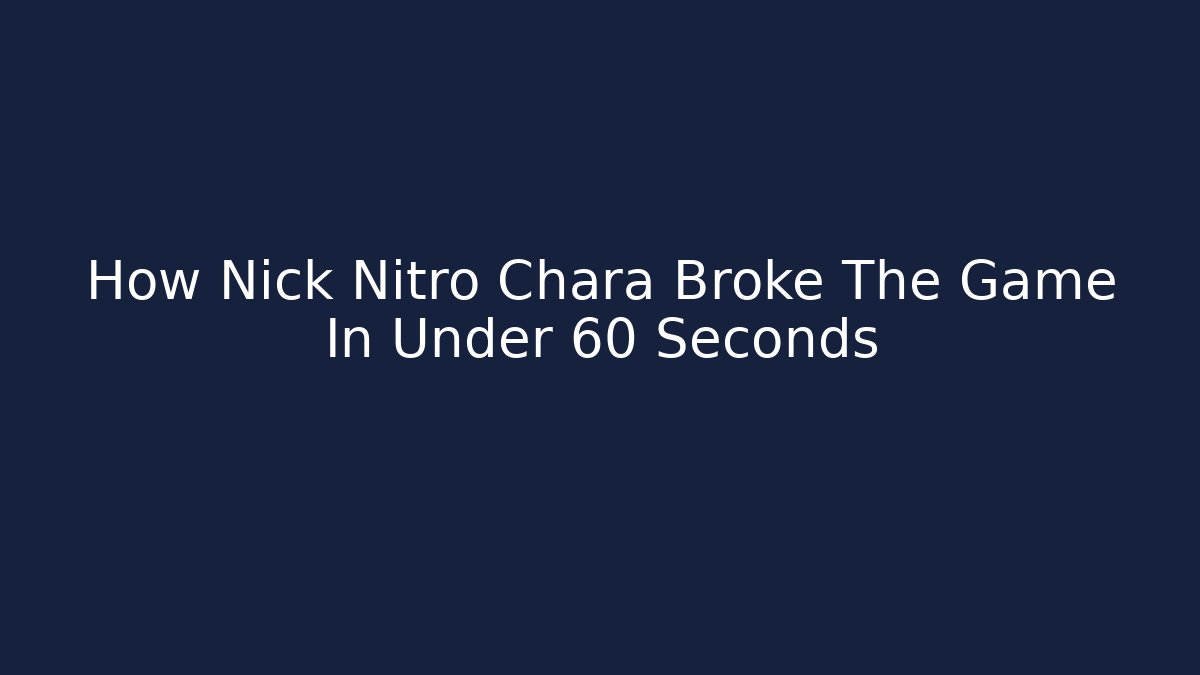 How Nick Nitro Chara Broke The Game In Under 60 Seconds