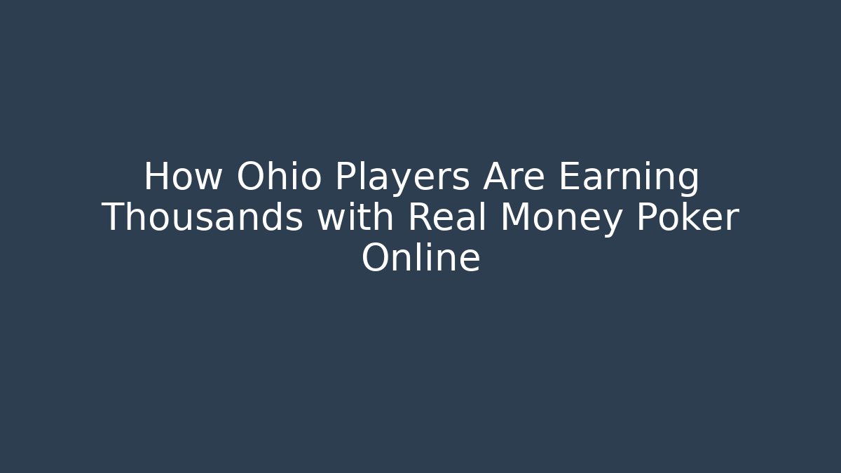 How Ohio Players Are Earning Thousands with Real Money Poker Online