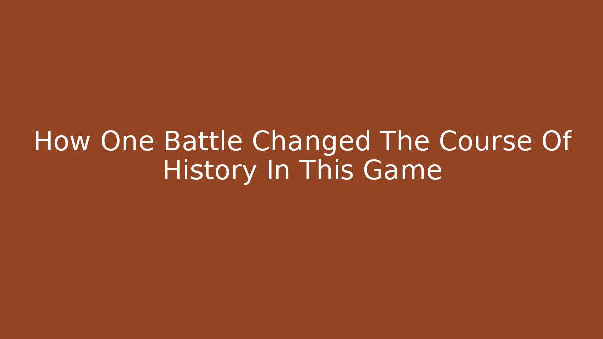 How One Battle Changed The Course Of History In This Game