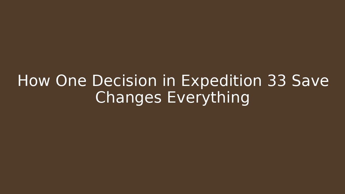 How One Decision in Expedition 33 Save Changes Everything