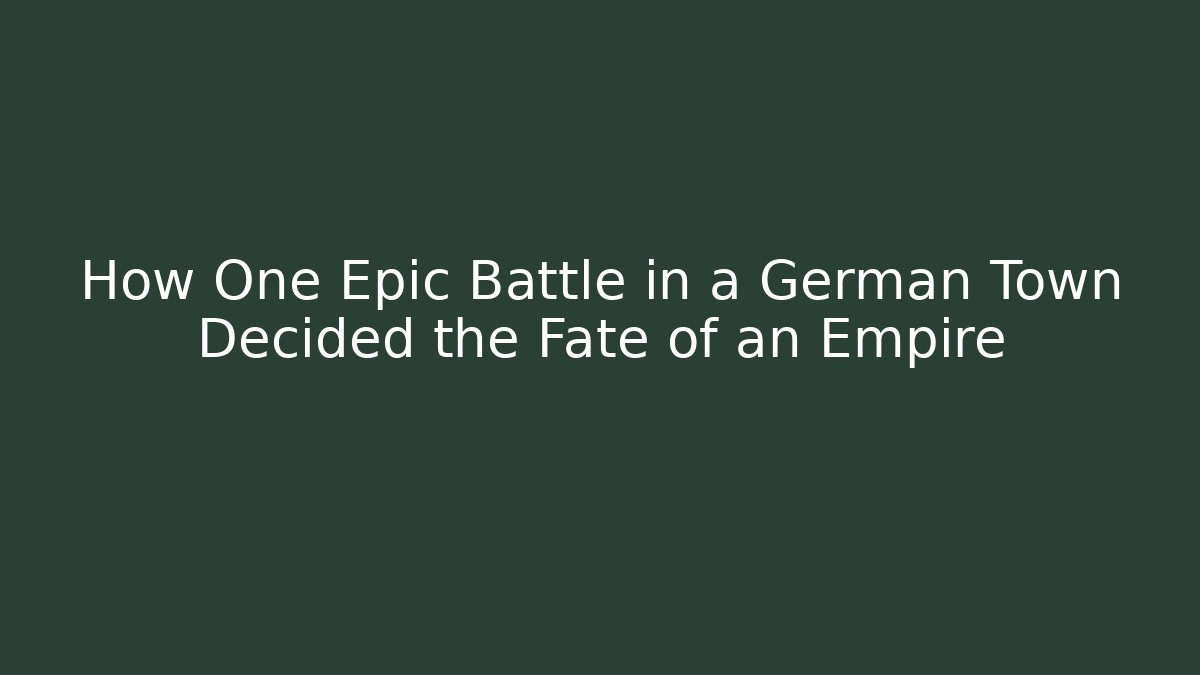 How One Epic Battle in a German Town Decided the Fate of an Empire