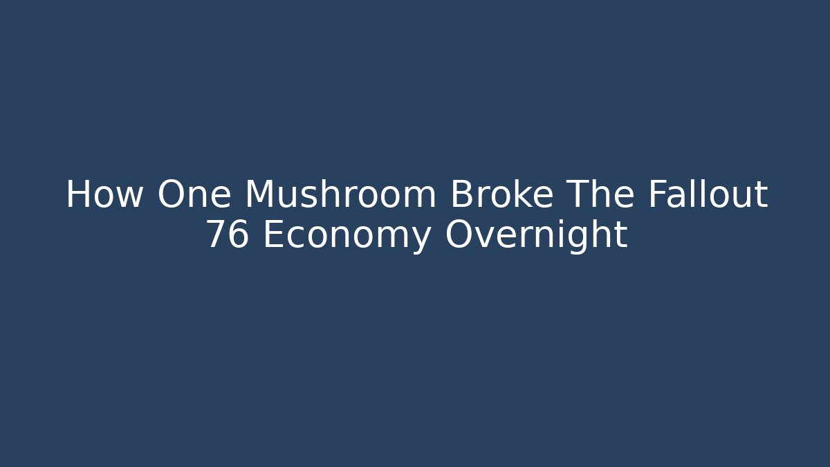 How One Mushroom Broke The Fallout 76 Economy Overnight