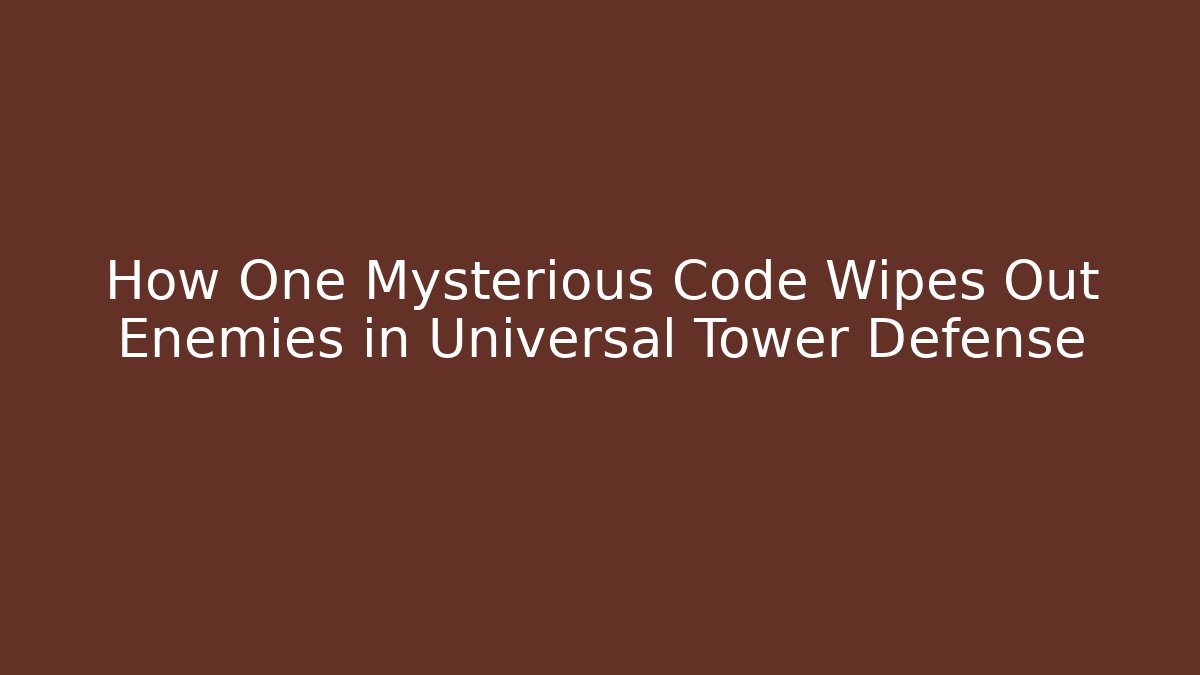 How One Mysterious Code Wipes Out Enemies in Universal Tower Defense