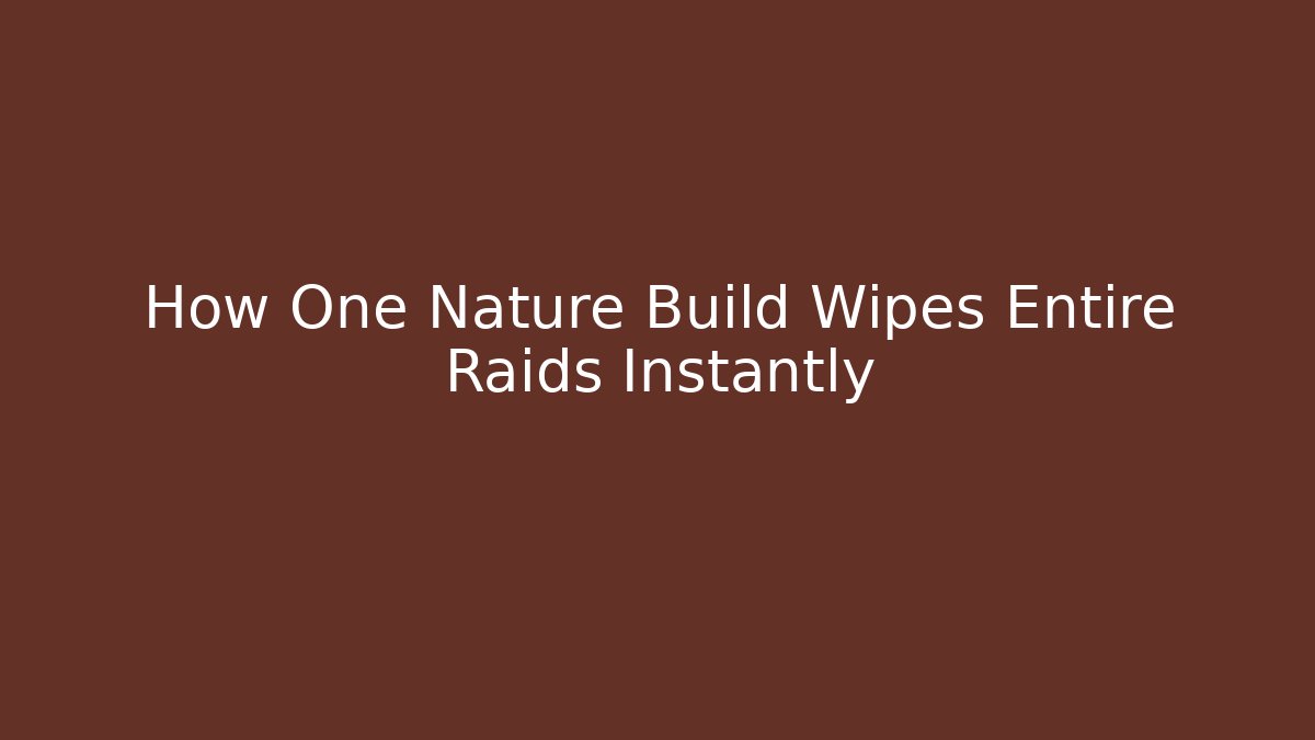 How One Nature Build Wipes Entire Raids Instantly
