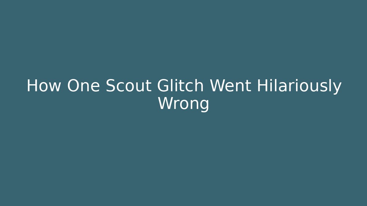 How One Scout Glitch Went Hilariously Wrong
