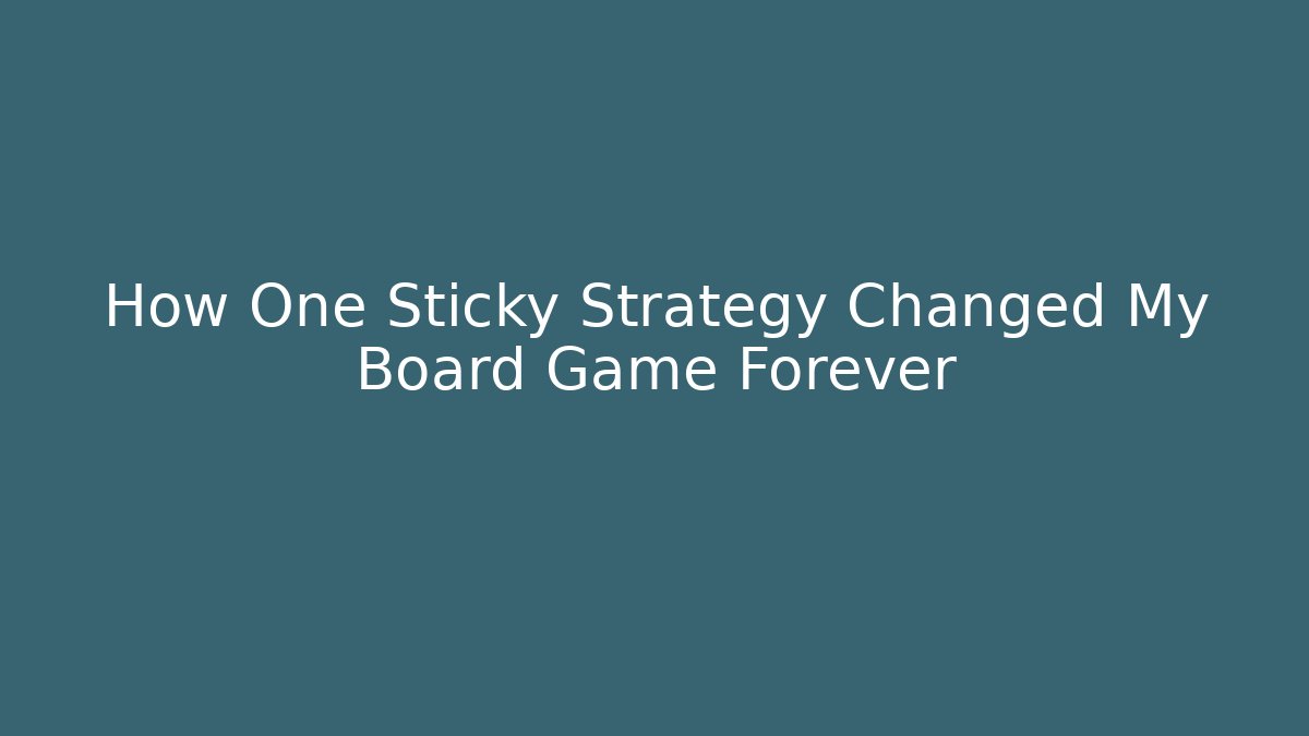 How One Sticky Strategy Changed My Board Game Forever