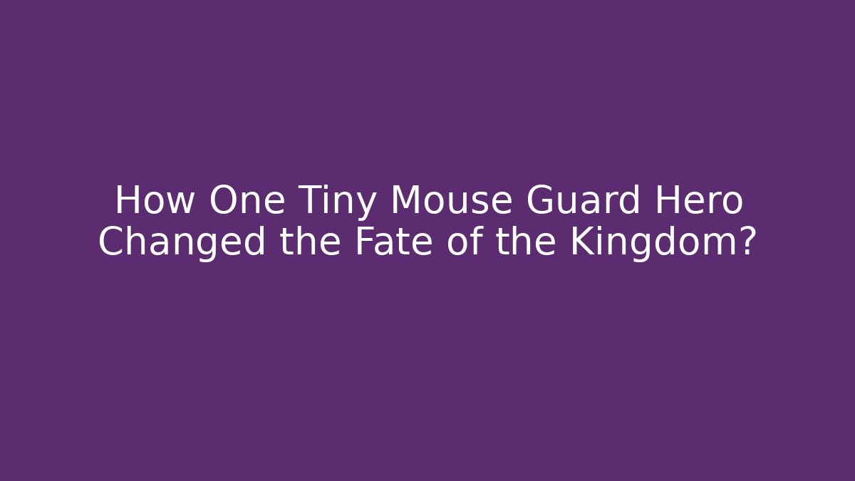 How One Tiny Mouse Guard Hero Changed the Fate of the Kingdom?