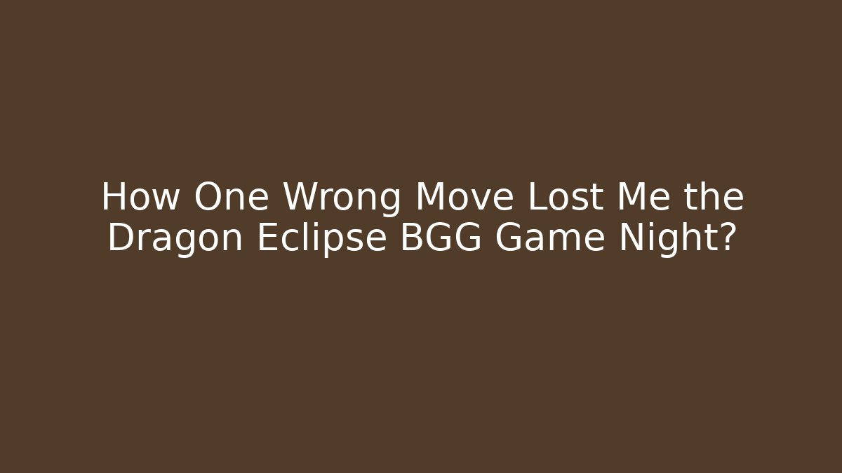 How One Wrong Move Lost Me the Dragon Eclipse BGG Game Night? - Vintage E-Juice