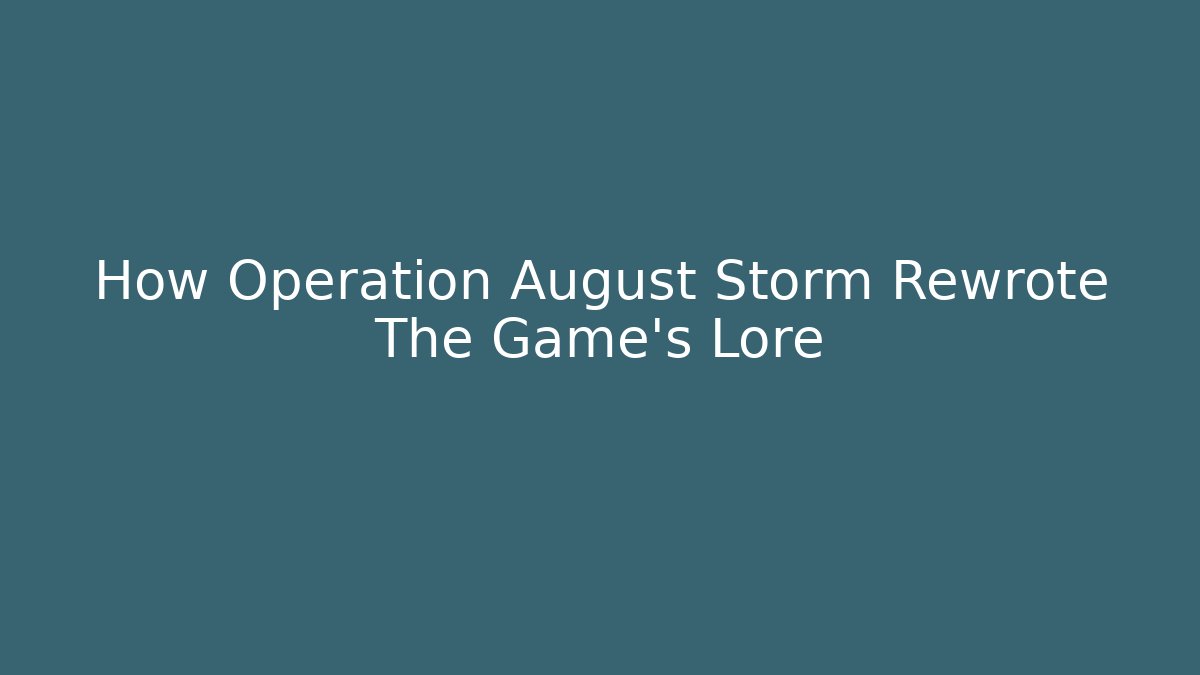 How Operation August Storm Rewrote The Game's Lore