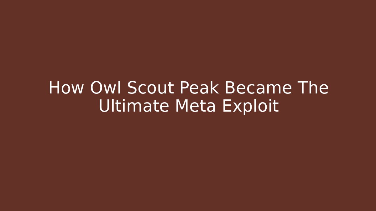 How Owl Scout Peak Became The Ultimate Meta Exploit - Vintage E-Juice