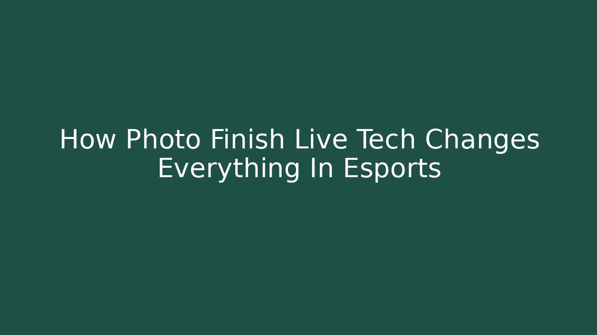 How Photo Finish Live Tech Changes Everything In Esports