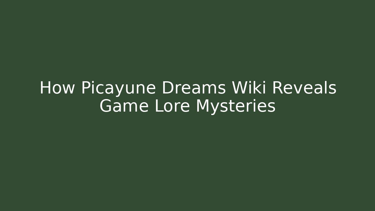 How Picayune Dreams Wiki Reveals Game Lore Mysteries