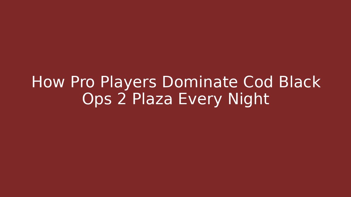How Pro Players Dominate Cod Black Ops 2 Plaza Every Night