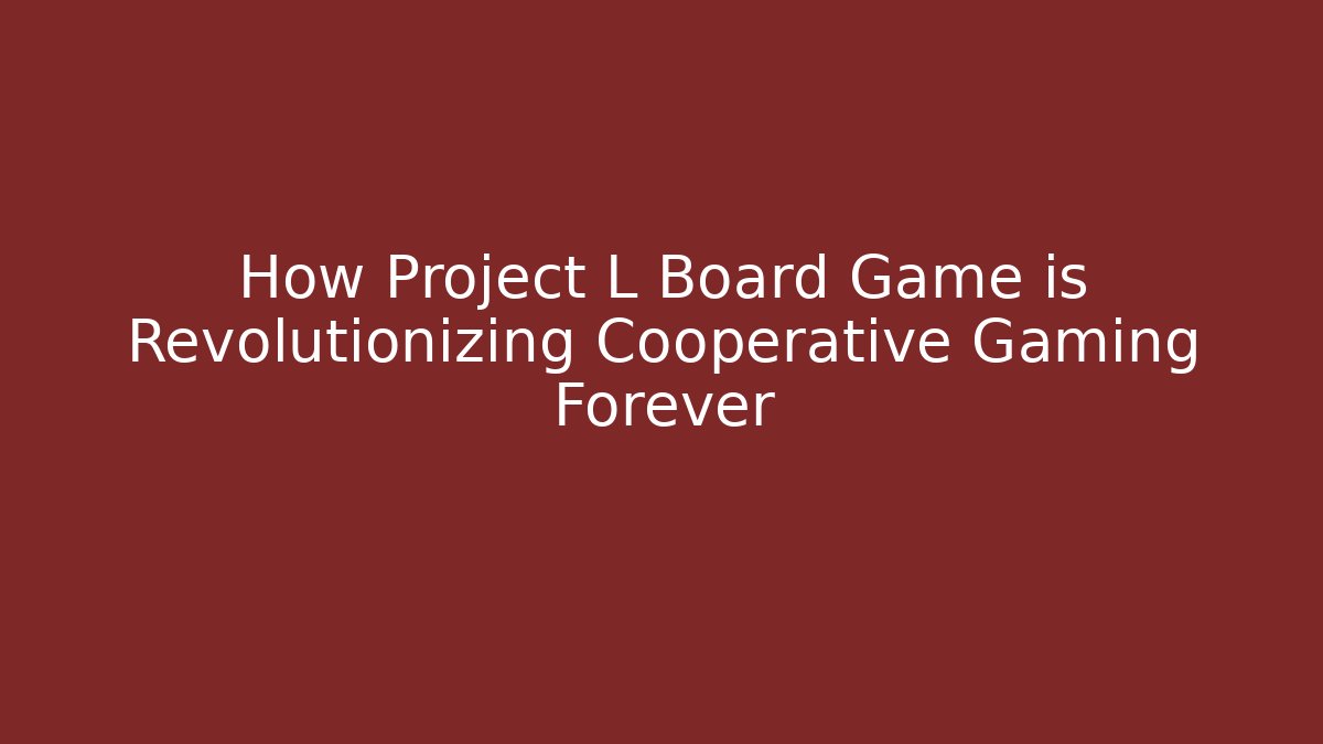 How Project L Board Game is Revolutionizing Cooperative Gaming Forever