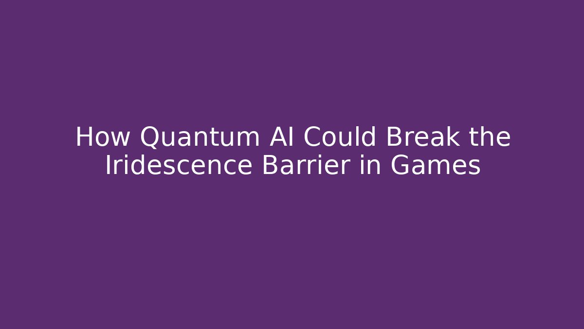 How Quantum AI Could Break the Iridescence Barrier in Games