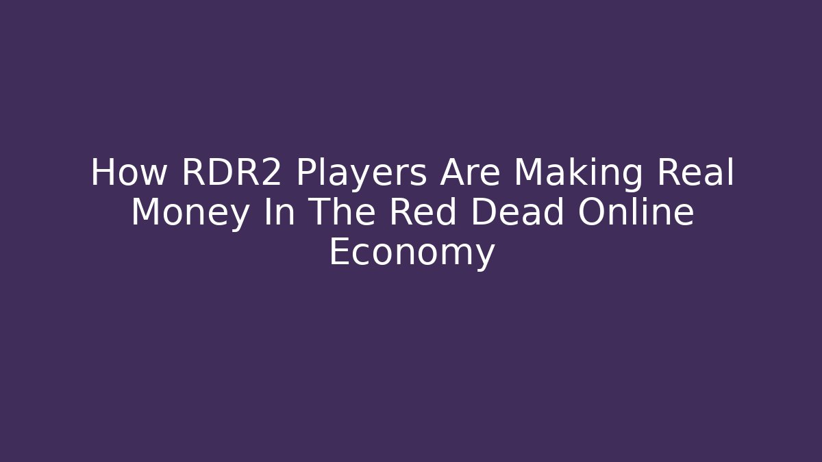 How RDR2 Players Are Making Real Money In The Red Dead Online Economy