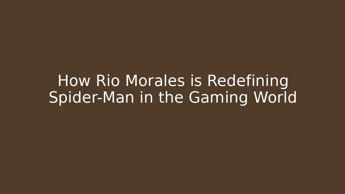 How Rio Morales is Redefining Spider-Man in the Gaming World