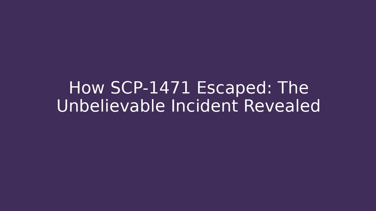 How SCP-1471 Escaped: The Unbelievable Incident Revealed