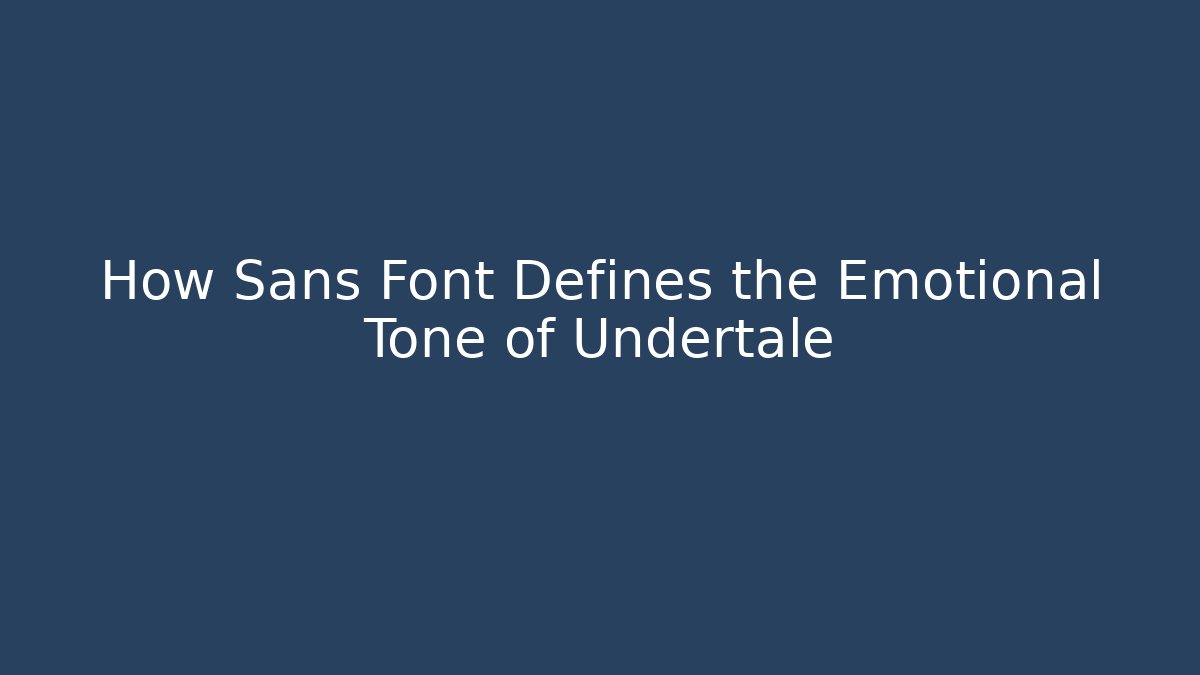 How Sans Font Defines the Emotional Tone of Undertale