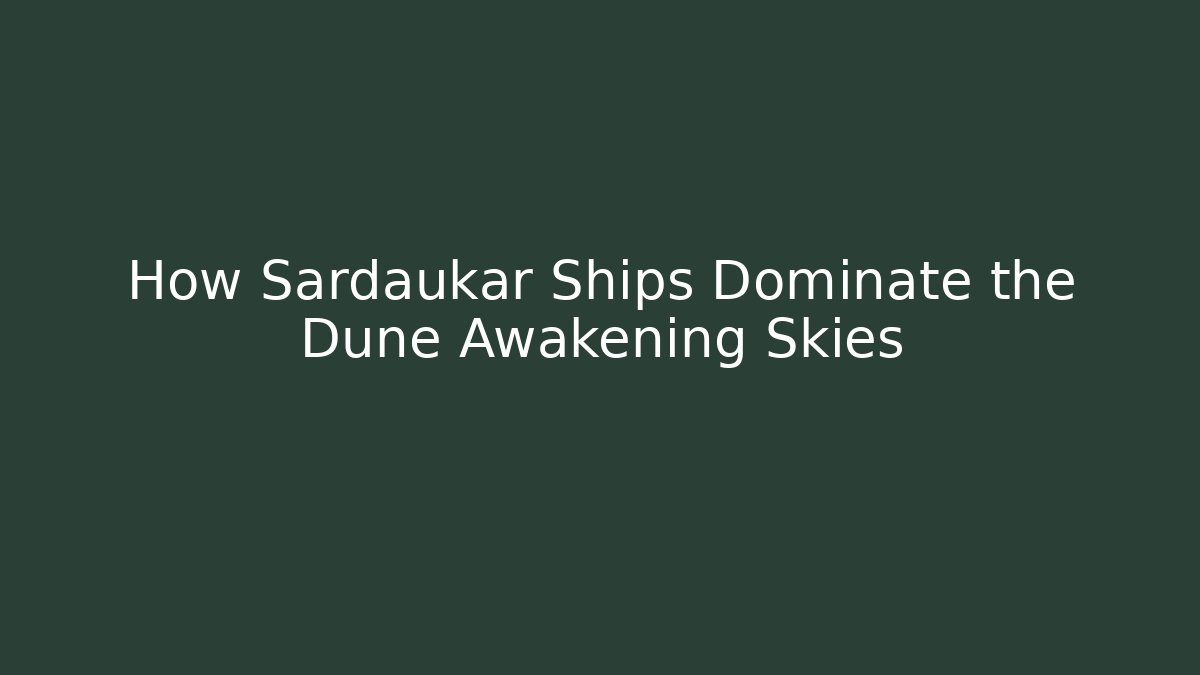 How Sardaukar Ships Dominate the Dune Awakening Skies