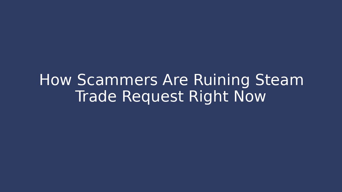 How Scammers Are Ruining Steam Trade Request Right Now - Vintage E-Juice