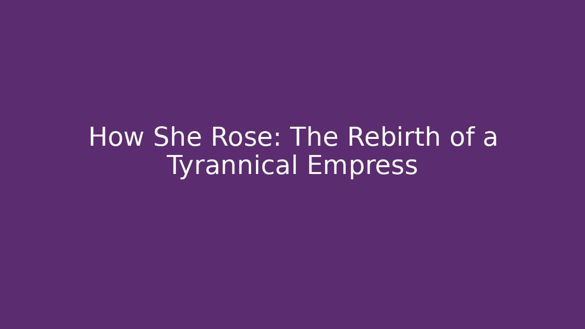 How She Rose: The Rebirth of a Tyrannical Empress