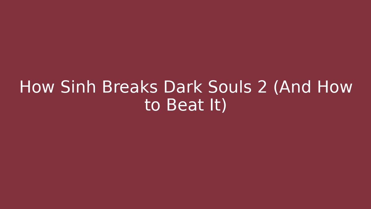 How Sinh Breaks Dark Souls 2 (And How to Beat It) - Vintage E-Juice