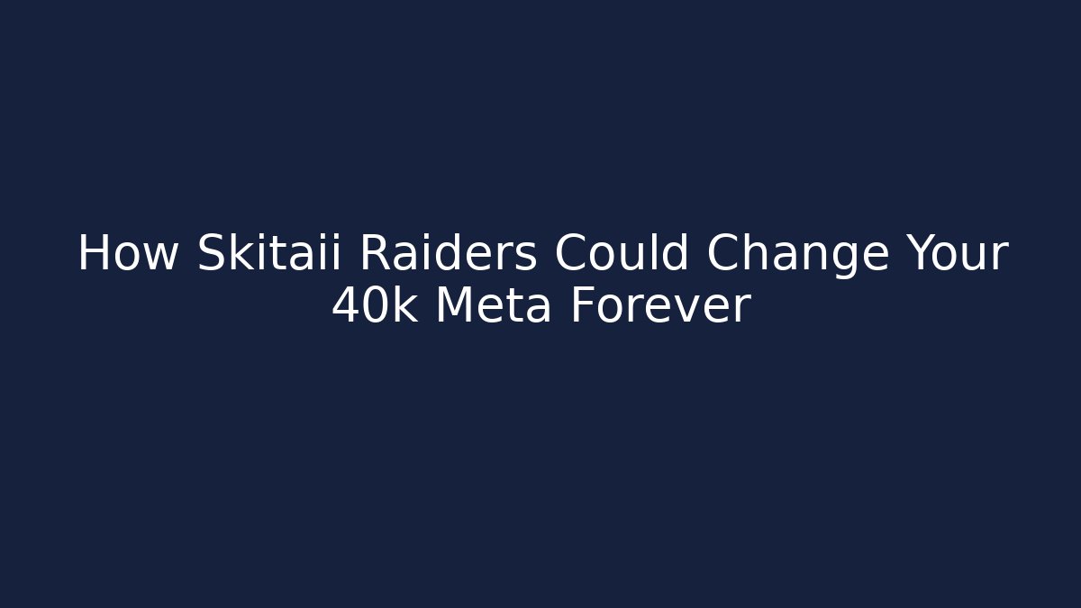 How Skitaii Raiders Could Change Your 40k Meta Forever